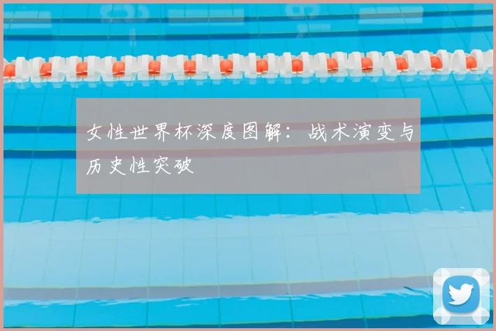 女性世界杯深度图解：战术演变与历史性突破