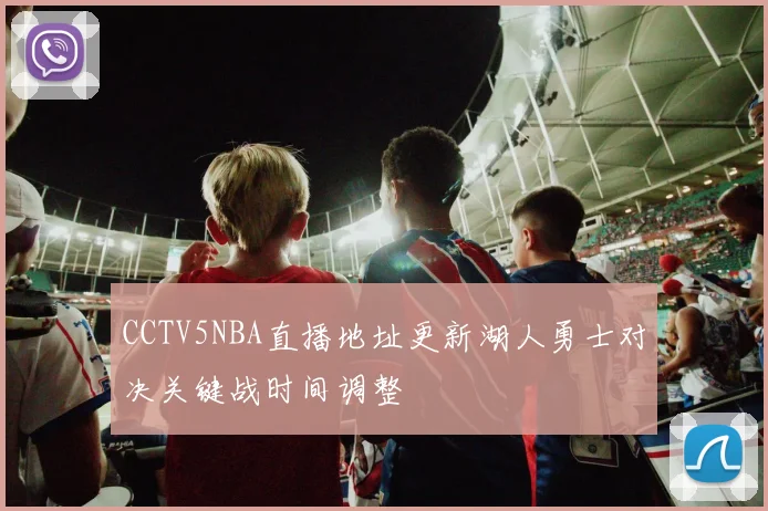CCTV5NBA直播地址更新湖人勇士对决关键战时间调整