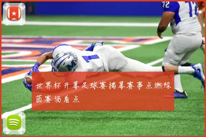 世界杯开幕足球赛揭幕赛事点燃绿茵赛场看点